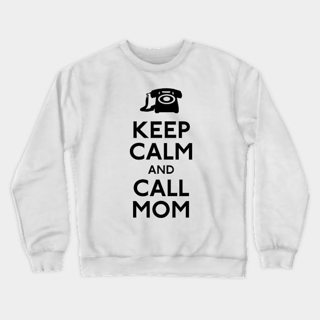 Keep Calm and Call Mom Crewneck Sweatshirt by CafePretzel